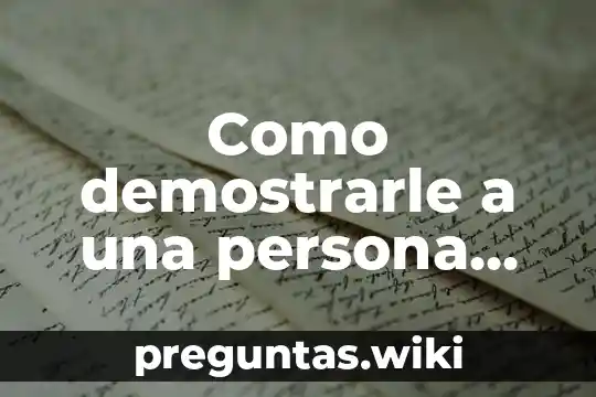 Como demostrarle a una persona que es importante para ti