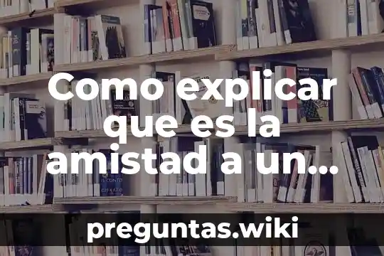 Como explicar que es la amistad a un niño