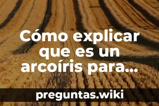 Cómo explicar que es un arcoíris para niños