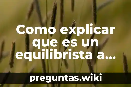 Como explicar que es un equilibrista a un niño