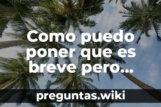 Como puedo poner que es breve pero importante