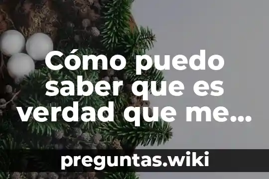 Cómo puedo saber que es verdad que me extraña