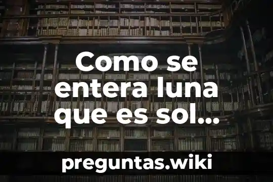 Como se entera luna que es sol benson
