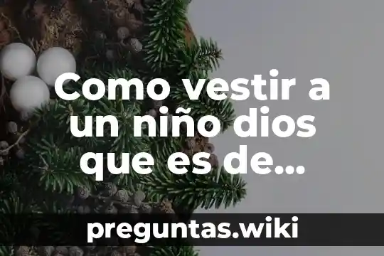 Como vestir a un niño dios que es de belen