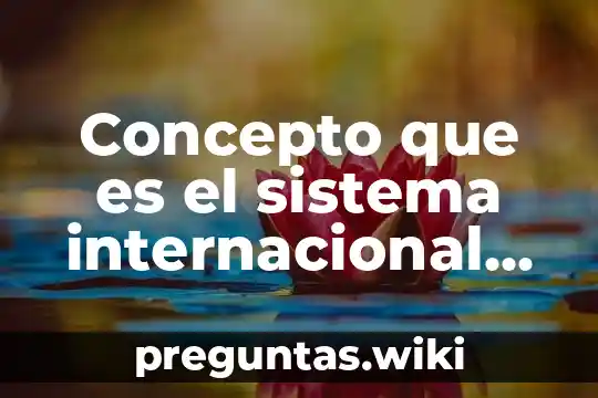 Concepto que es el sistema internacional de unidades es