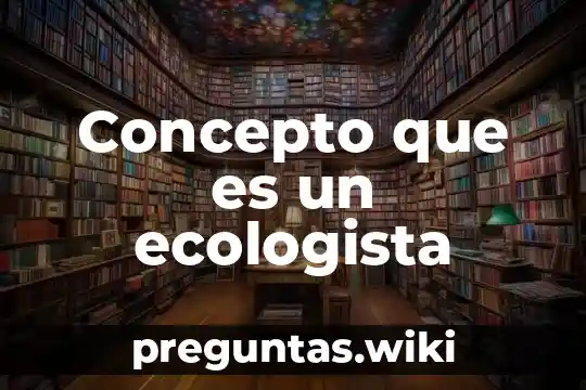 Concepto que es un ecologista