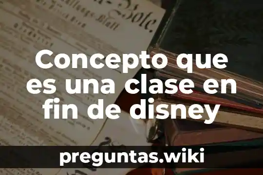 Concepto que es una clase en fin de disney