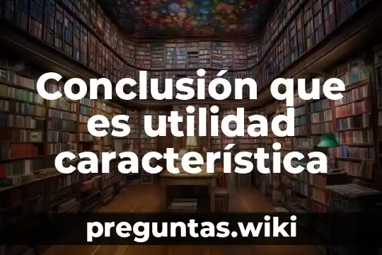 Conclusión que es utilidad característica