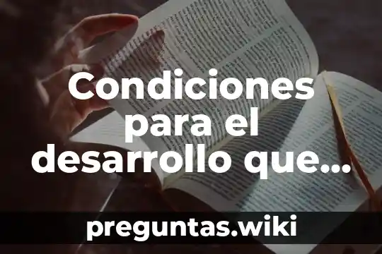 Condiciones para el desarrollo que es
