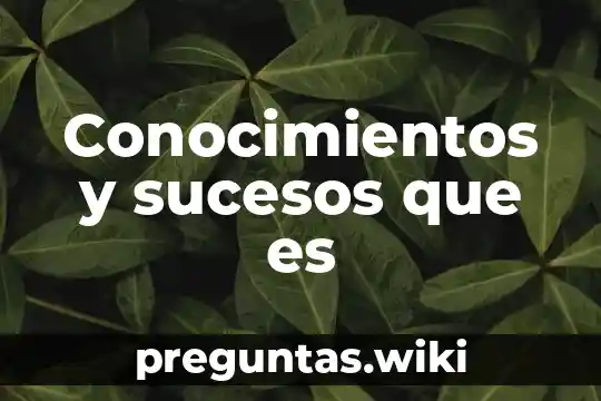 Conocimientos y sucesos que es