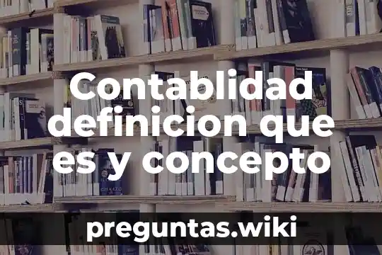 Contablidad definicion que es y concepto