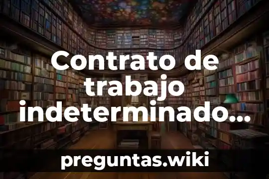 Contrato de trabajo indeterminado que es