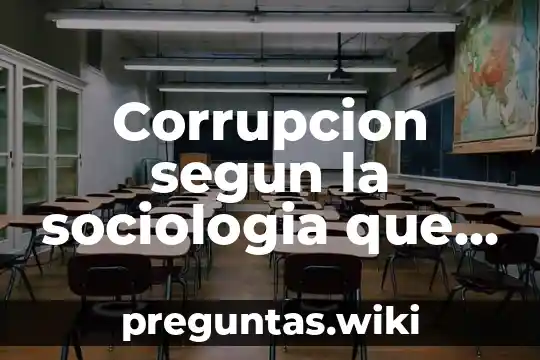 Corrupcion segun la sociologia que es cultura
