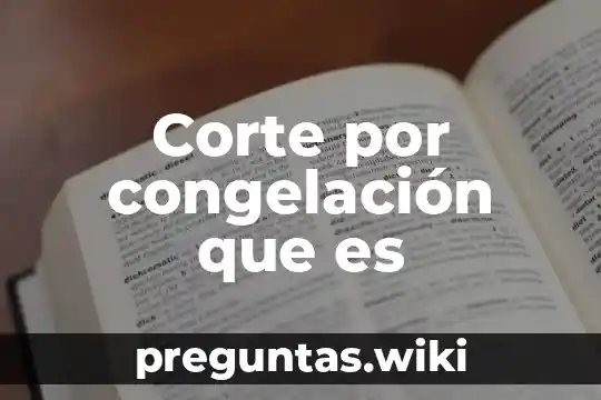 Corte por congelación que es