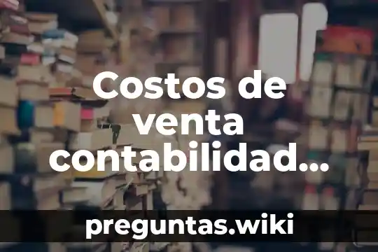 Costos de venta contabilidad que es
