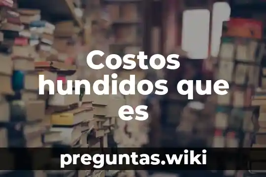 Costos hundidos que es