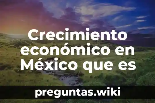 Crecimiento económico en México que es