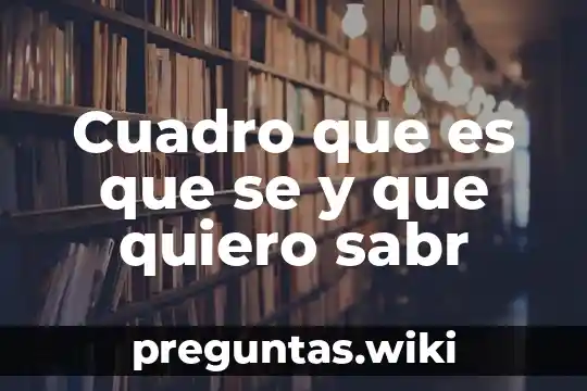 Cuadro que es que se y que quiero sabr