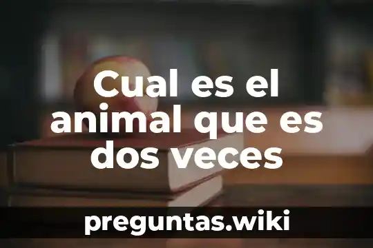 Cual es el animal que es dos veces