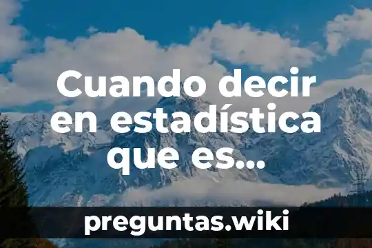 Cuando decir en estadística que es significativa
