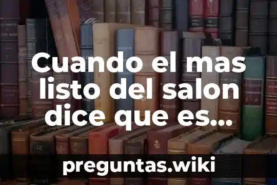 Cuando el mas listo del salon dice que es tonto