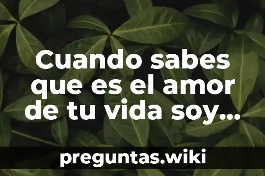 Cuando sabes que es el amor de tu vida soy carmin