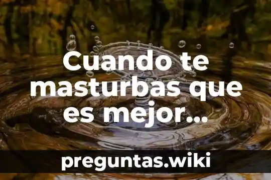 Cuando te masturbas que es mejor terminar o no