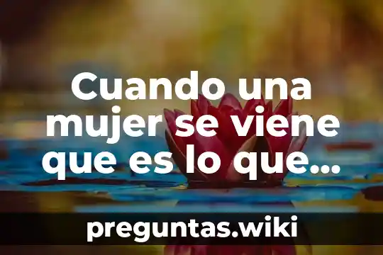 Cuando una mujer se viene que es lo que sale