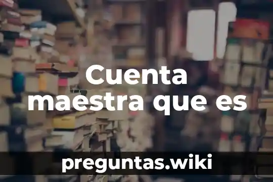 Cuenta maestra que es