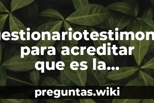 Cuestionariotestimonial para acreditar que es la misma persona en juicio