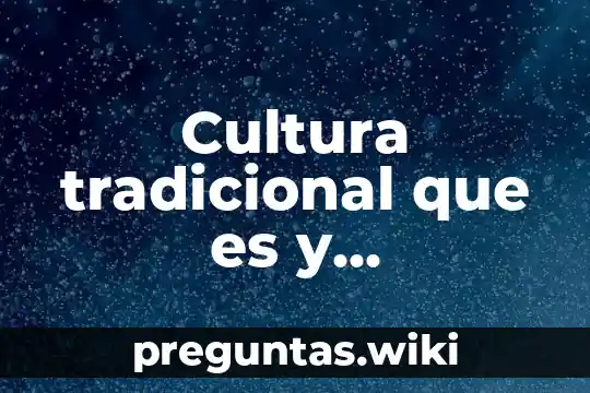 Cultura tradicional que es y características