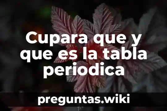 Cupara que y que es la tabla periodica