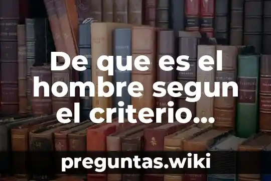 De que es el hombre segun el criterio idealista