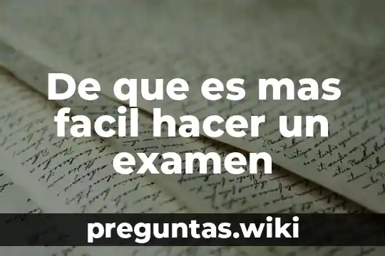 De que es mas facil hacer un examen