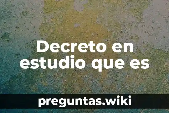 Decreto en estudio que es