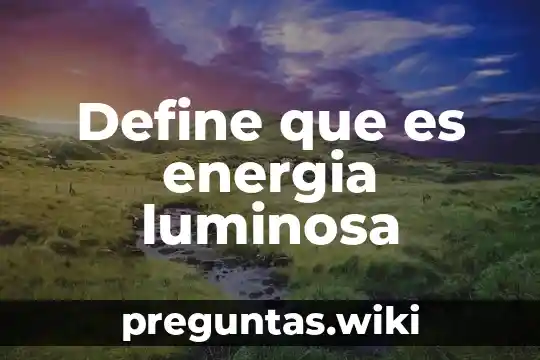 Define que es energia luminosa