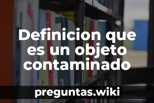 Definicion que es un objeto contaminado