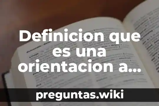 Definicion que es una orientacion a objetos