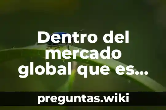 Dentro del mercado global que es el entorno económico