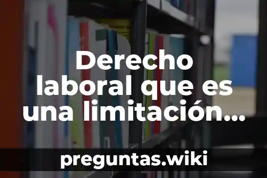 Derecho laboral que es una limitación laboral