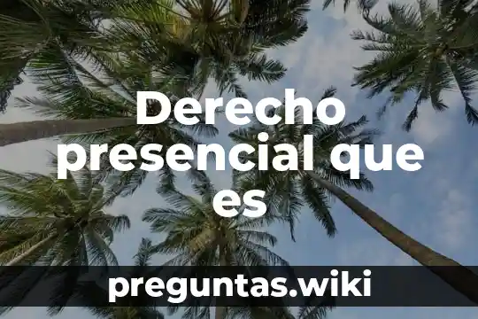 Derecho presencial que es