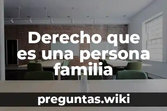 Derecho que es una persona familia