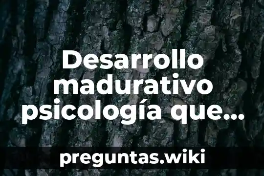Desarrollo madurativo psicología que es