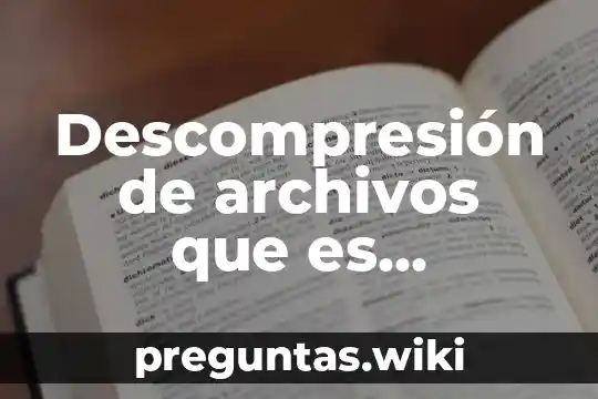 Descompresión de archivos que es significado y concepto