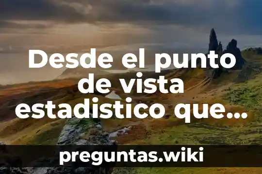 Desde el punto de vista estadistico que es la varianza