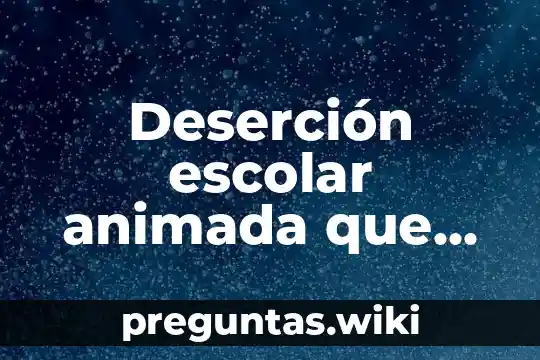 Deserción escolar animada que es