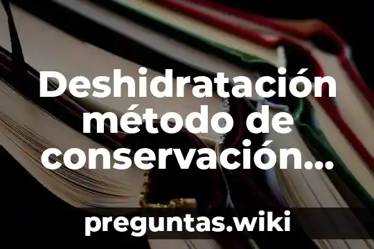 Deshidratación método de conservación que es y sus funciones