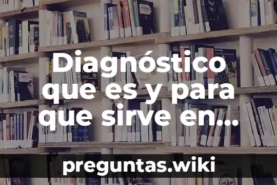 Diagnóstico que es y para que sirve en trabajo social