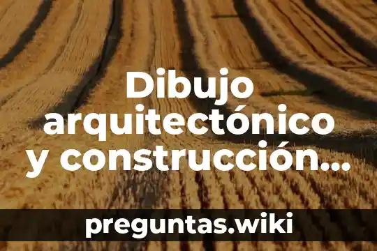 Dibujo arquitectónico y construcción que es