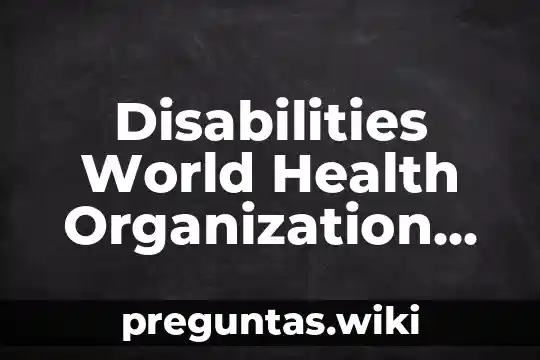 Disabilities World Health Organization que es